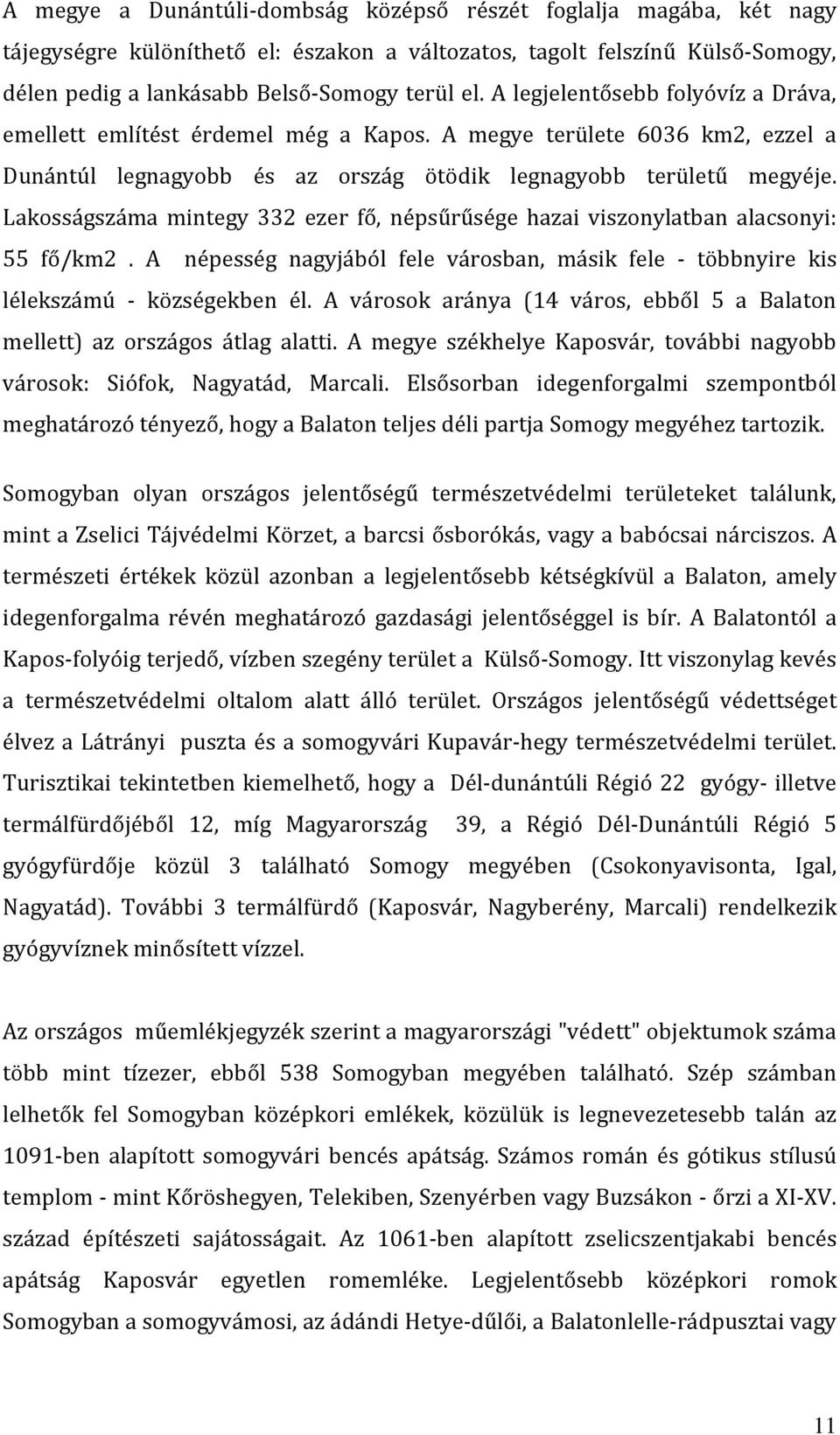 Lakosságszáma mintegy 332 ezer fő, népsűrűsége hazai viszonylatban alacsonyi: 55 fő/km2. A népesség nagyjából fele városban, másik fele - többnyire kis lélekszámú - községekben él.