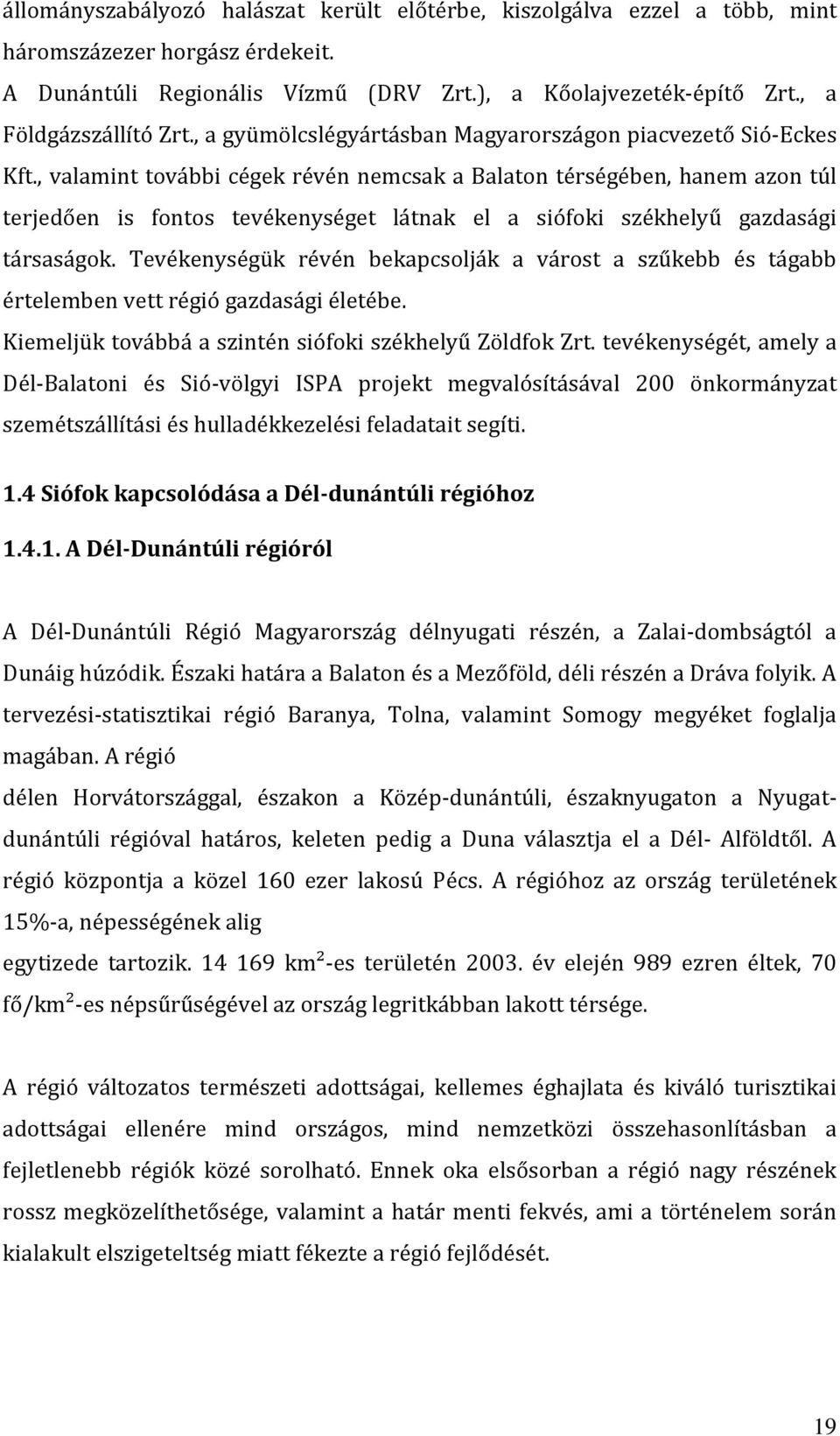 , valamint további cégek révén nemcsak a Balaton térségében, hanem azon túl terjedően is fontos tevékenységet látnak el a siófoki székhelyű gazdasági társaságok.