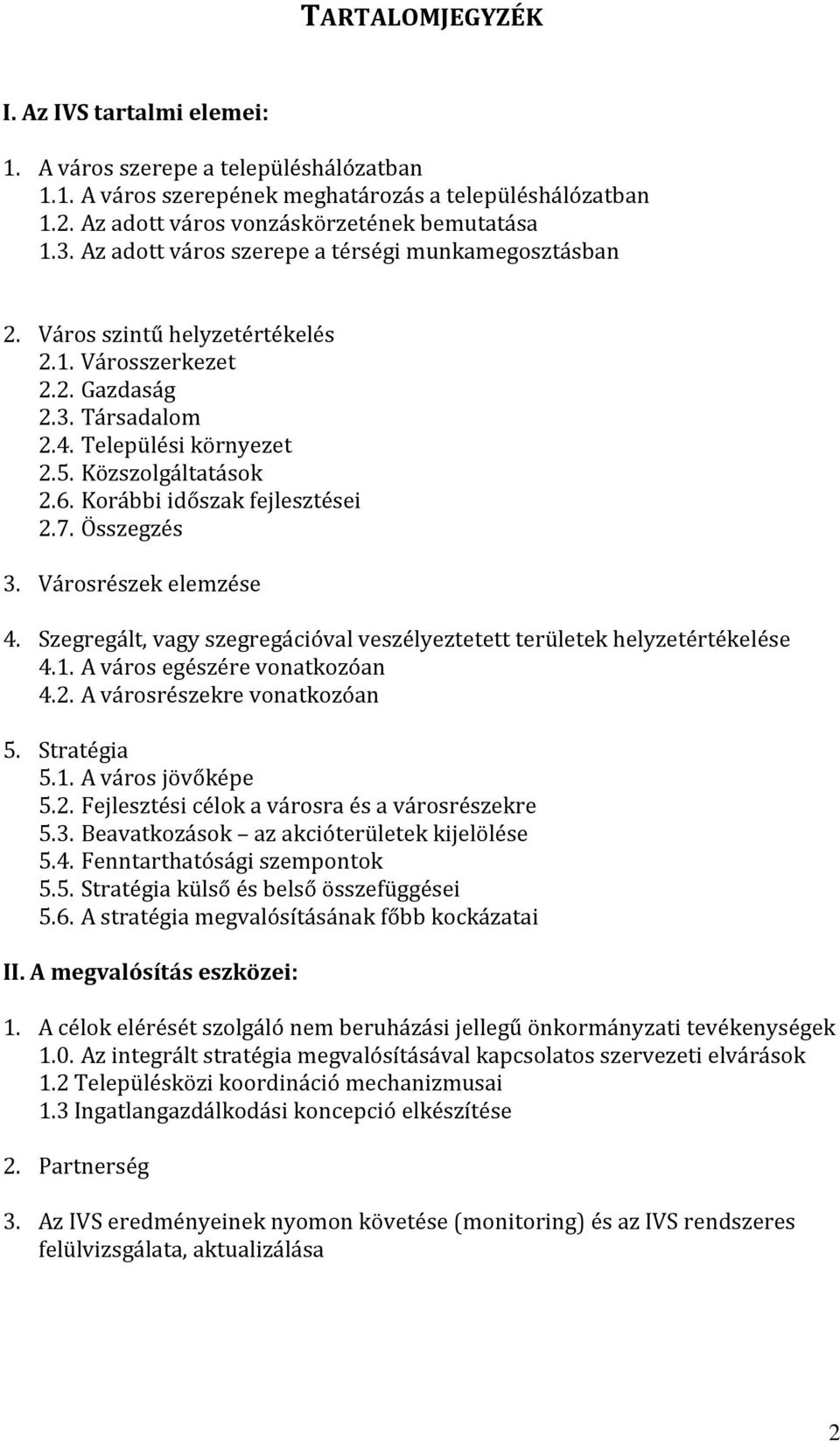 Korábbi időszak fejlesztései 2.7. Összegzés 3. Városrészek elemzése 4. Szegregált, vagy szegregációval veszélyeztetett területek helyzetértékelése 4.1. A város egészére vonatkozóan 4.2. A városrészekre vonatkozóan 5.