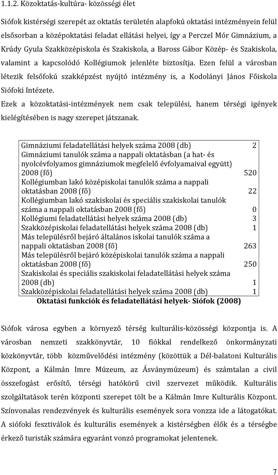 Gimnázium, a Krúdy Gyula Szakközépiskola és Szakiskola, a Baross Gábor Közép- és Szakiskola, valamint a kapcsolódó Kollégiumok jelenléte biztosítja.
