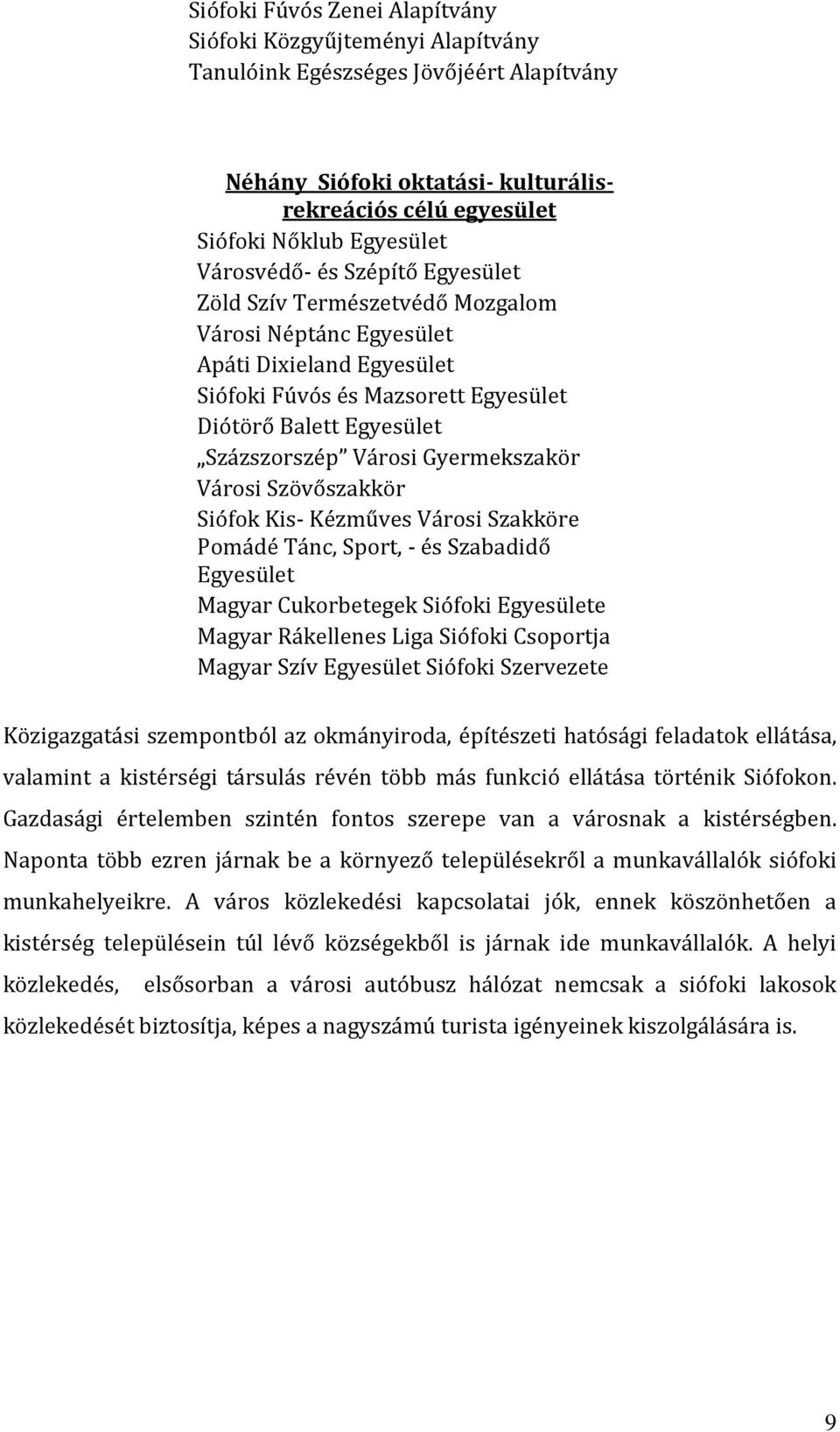 Gyermekszakör Városi Szövőszakkör Siófok Kis- Kézműves Városi Szakköre Pomádé Tánc, Sport, - és Szabadidő Egyesület Magyar Cukorbetegek Siófoki Egyesülete Magyar Rákellenes Liga Siófoki Csoportja