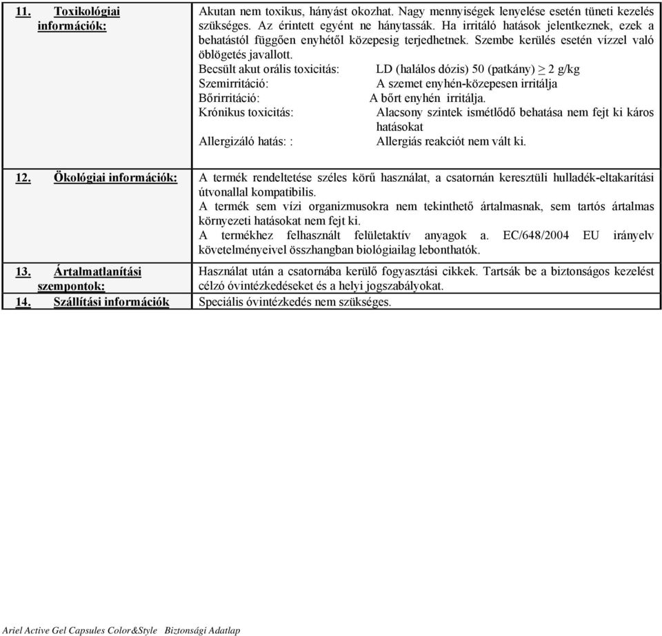 Becsült akut orális toxicitás: LD (halálos dózis) 50 (patkány) > 2 g/kg Szemirritáció: A szemet enyhén-közepesen irritálja Bőrirritáció: A bőrt enyhén irritálja.