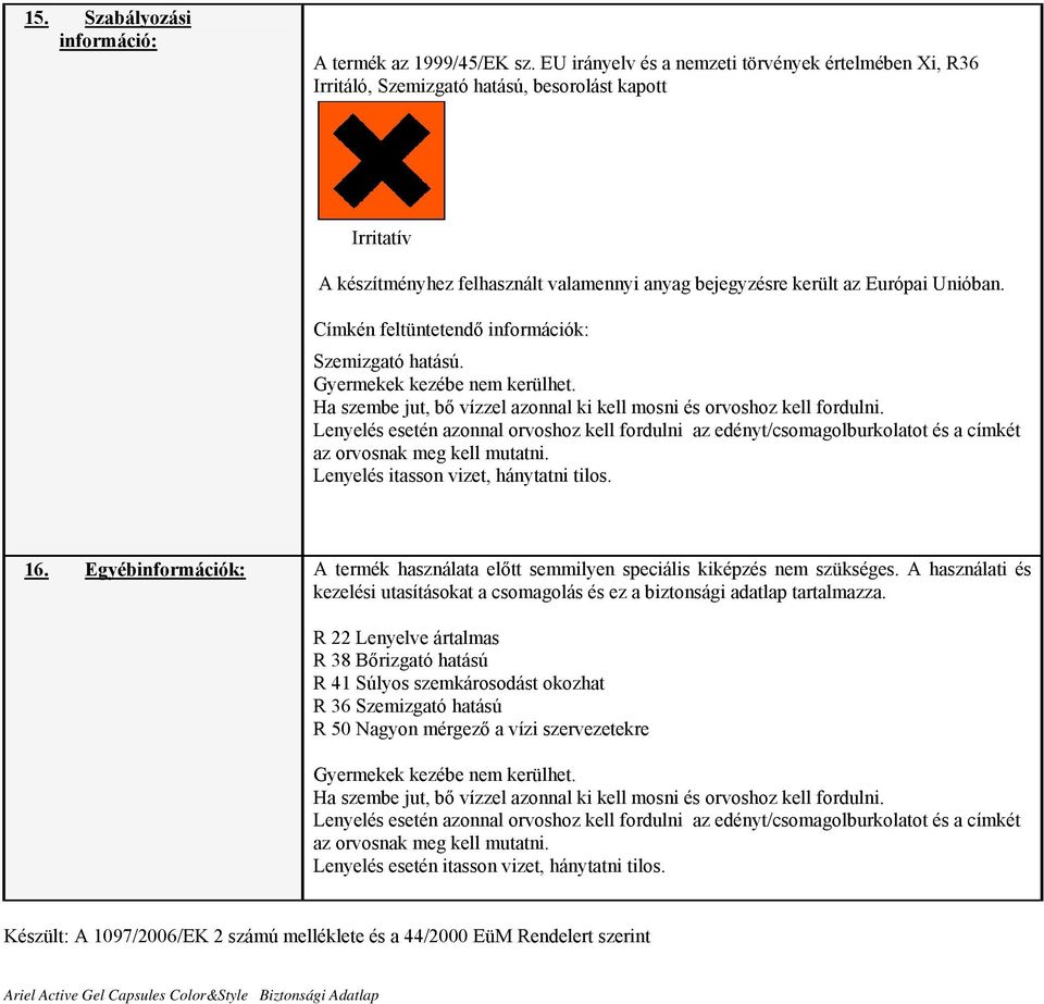 Címkén feltüntetendő információk: Szemizgató hatású. Gyermekek kezébe nem kerülhet. Ha szembe jut, bő vízzel azonnal ki kell mosni és orvoshoz kell fordulni.