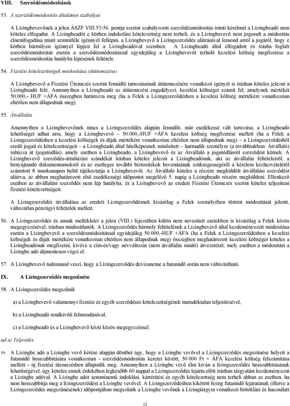 A Lízingbeadót e körben indokolási kötelezettség nem terheli, és a Lízingbevevő nem jogosult a módosítás elnemfogadása miatt semmiféle igénnyel fellépni, a Lízingbevevő a Lízingszerződés aláírásával