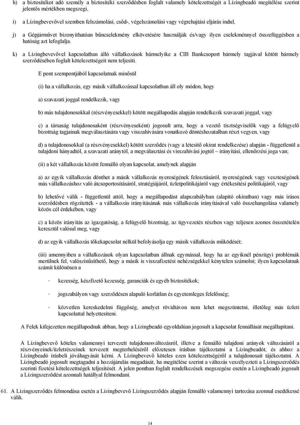 k) a Lízingbevevővel kapcsolatban álló vállalkozások bármelyike a CIB Bankcsoport bármely tagjával kötött bármely szerződésében foglalt kötelezettségeit nem teljesíti.