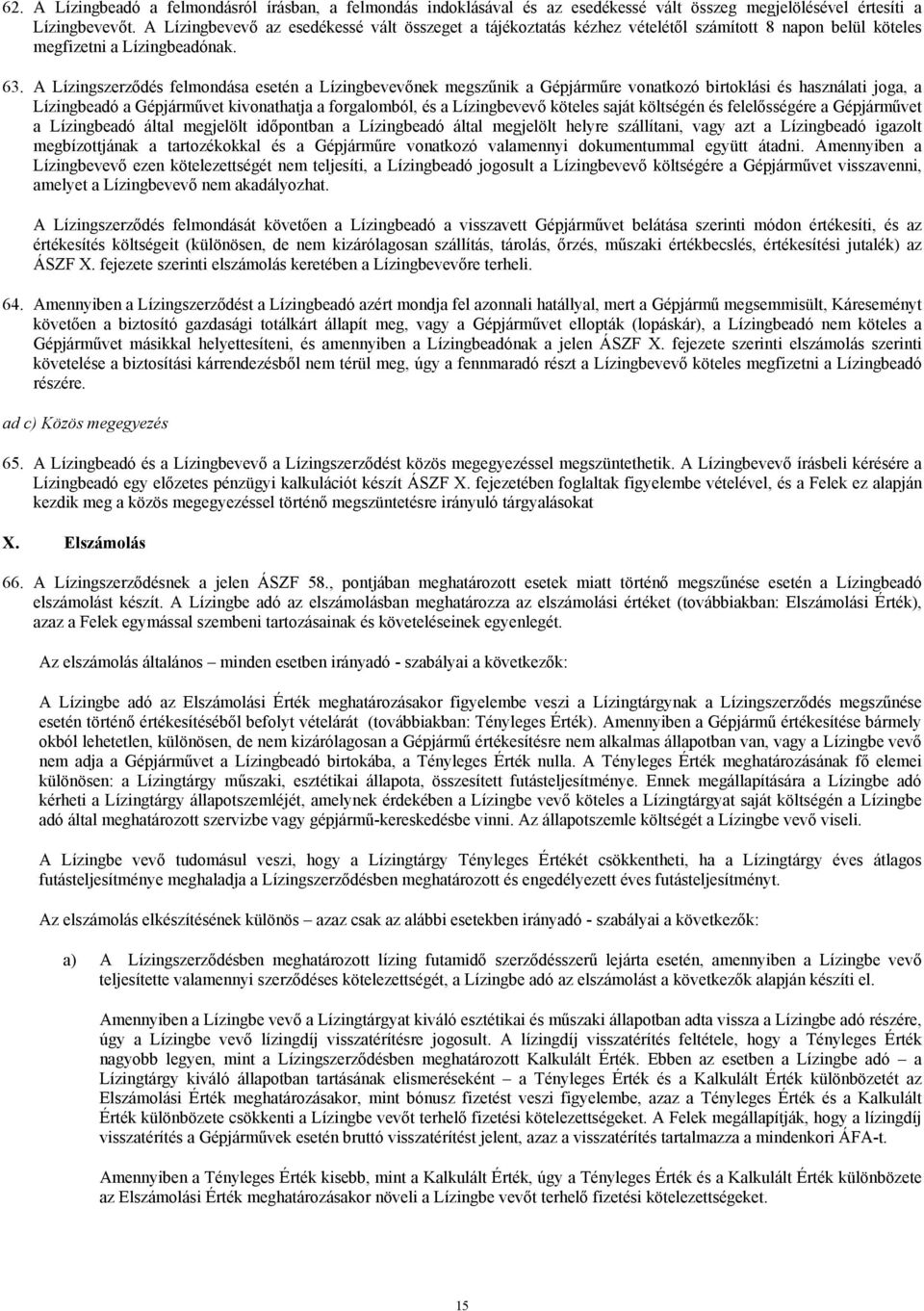 A Lízingszerződés felmondása esetén a Lízingbevevőnek megszűnik a Gépjárműre vonatkozó birtoklási és használati joga, a Lízingbeadó a Gépjárművet kivonathatja a forgalomból, és a Lízingbevevő köteles