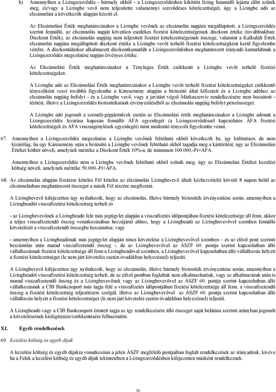 Az Elszámolási Érték meghatározásakor a Lízingbe vevőnek az elszámolás napjára megállapított, a Lízingszerződés szerint fennálló, az elszámolás napját követően esedékes fizetési kötelezettségeinek