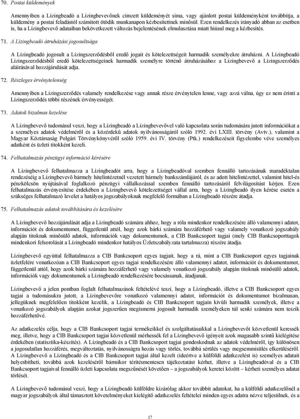 A Lízingbeadó átruházási jogosultsága A Lízingbeadó jogosult a Lízingszerződésből eredő jogait és kötelezettségeit harmadik személyekre átruházni.