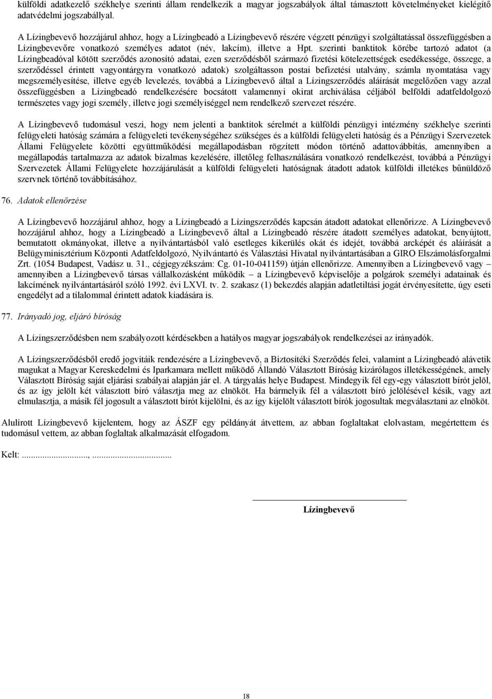 szerinti banktitok körébe tartozó adatot (a Lízingbeadóval kötött szerződés azonosító adatai, ezen szerződésből származó fizetési kötelezettségek esedékessége, összege, a szerződéssel érintett
