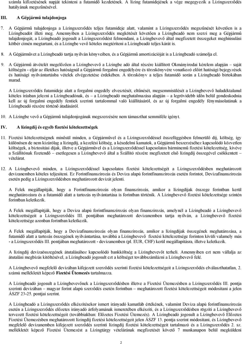 Amennyiben a Lízingszerződés megkötését követően a Lízingbeadó nem szerzi meg a Gépjármű tulajdonjogát, a Lízingbeadó jogosult a Lízingszerződést felmondani, a Lízingbevevő által megfizetett