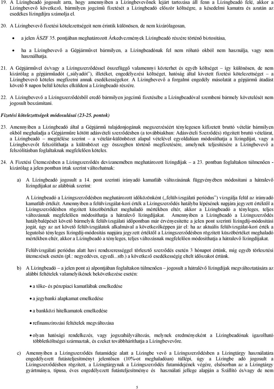 pontjában meghatározott Árkedvezmények Lízingbeadó részére történő biztosítása, ha a Lízingbevevő a Gépjárművet bármilyen, a Lízingbeadónak fel nem róható okból nem használja, vagy nem használhatja.
