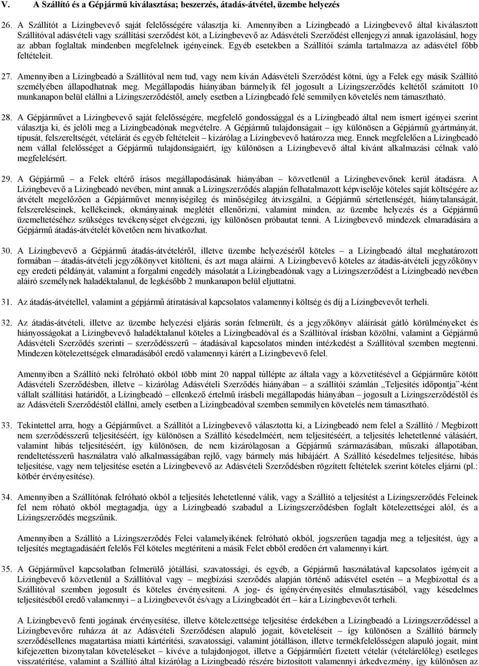 foglaltak mindenben megfelelnek igényeinek. Egyéb esetekben a Szállítói számla tartalmazza az adásvétel főbb feltételeit. 27.