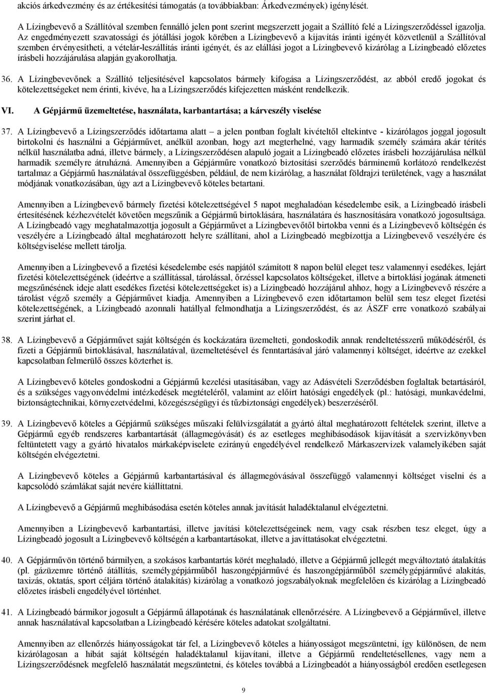 Az engedményezett szavatossági és jótállási jogok körében a Lízingbevevő a kijavítás iránti igényét közvetlenül a Szállítóval szemben érvényesítheti, a vételár-leszállítás iránti igényét, és az
