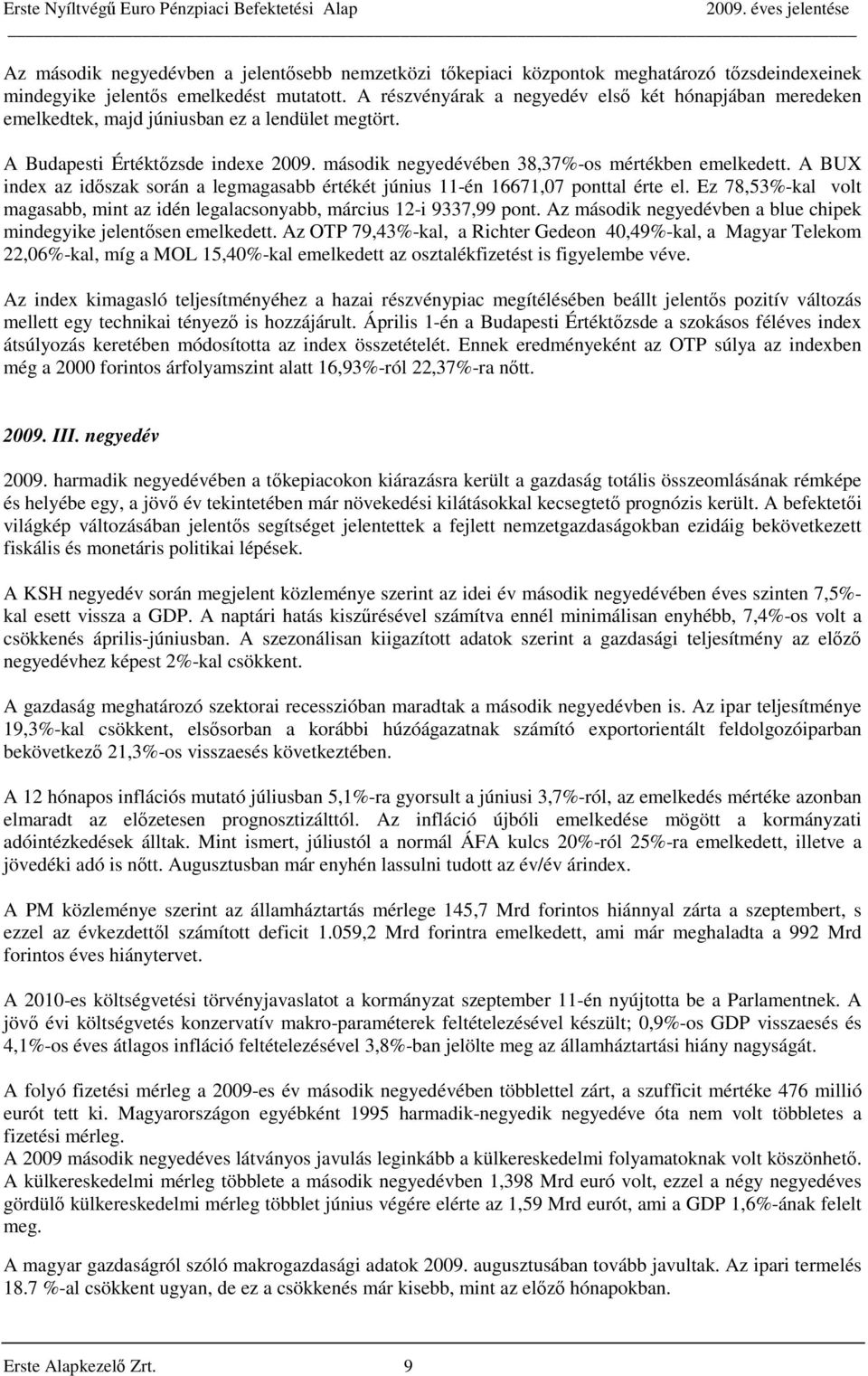 A BUX index az időszak során a legmagasabb értékét június 11-én 16671,07 ponttal érte el. Ez 78,53%-kal volt magasabb, mint az idén legalacsonyabb, március 12-i 9337,99 pont.