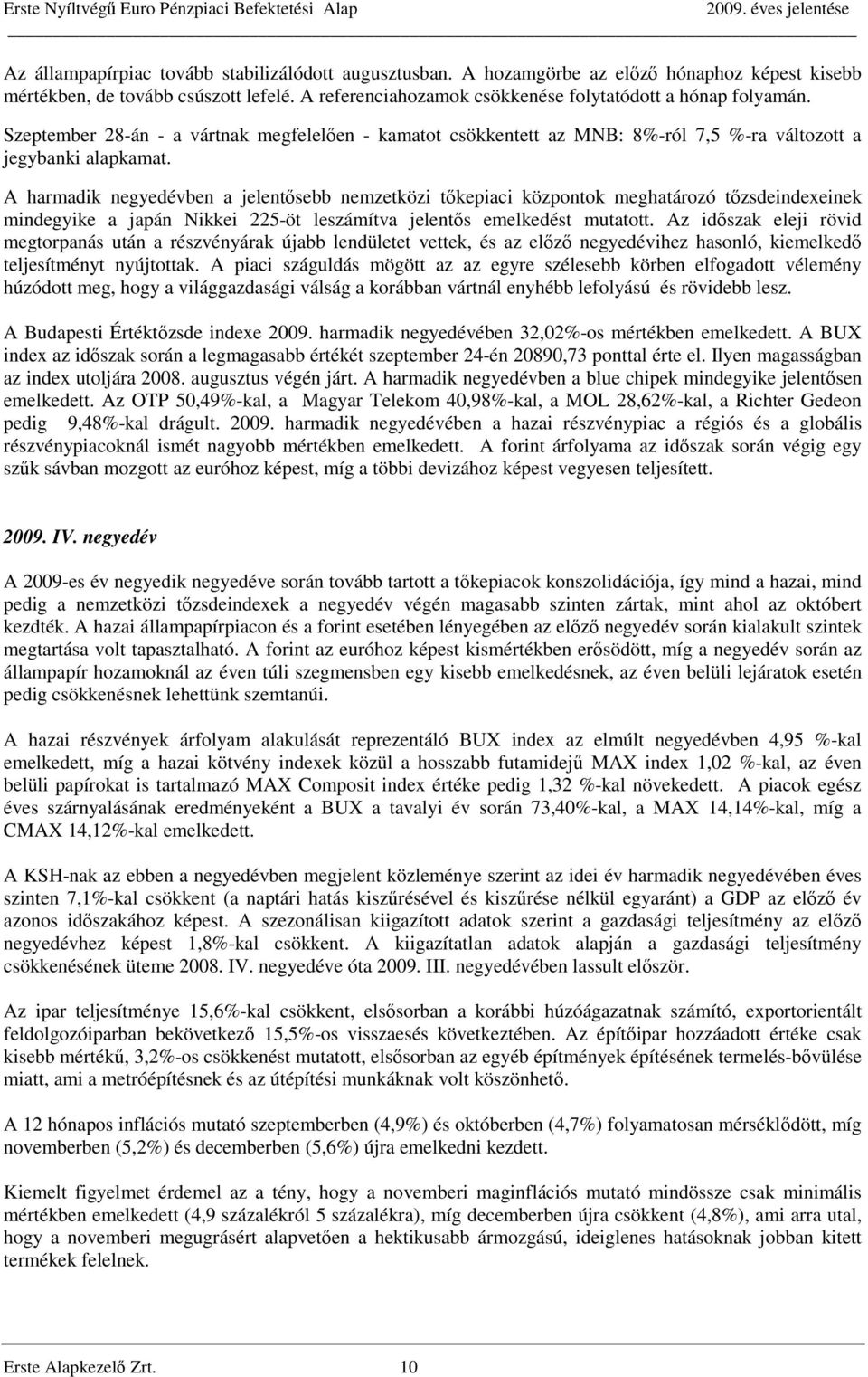 A harmadik negyedévben a jelentősebb nemzetközi tőkepiaci központok meghatározó tőzsdeindexeinek mindegyike a japán Nikkei 225-öt leszámítva jelentős emelkedést mutatott.