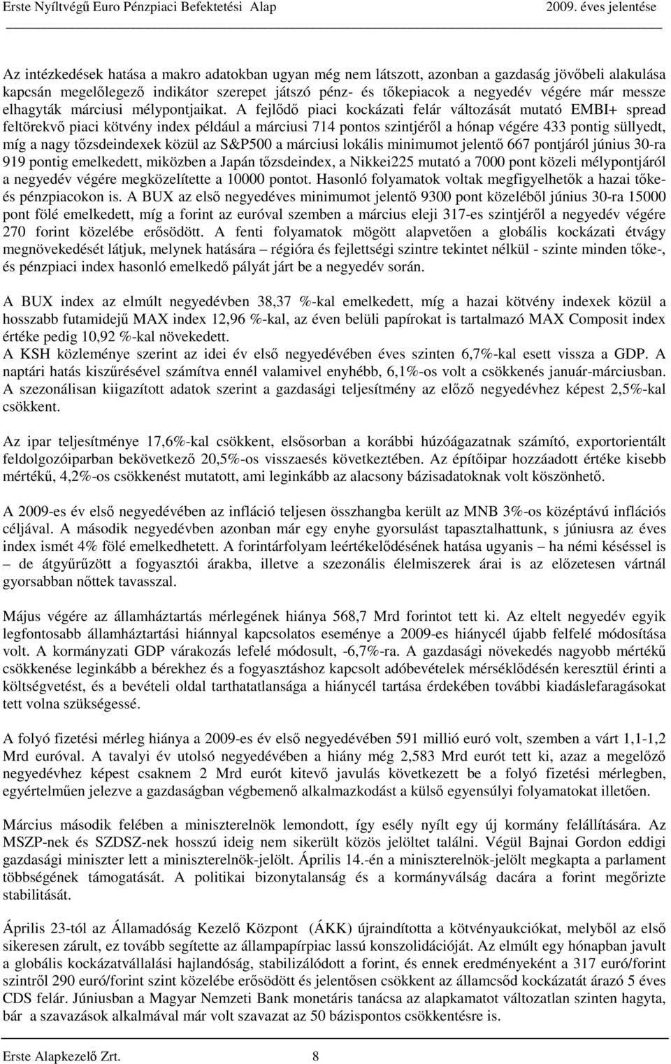 A fejlődő piaci kockázati felár változását mutató EMBI+ spread feltörekvő piaci kötvény index például a márciusi 714 pontos szintjéről a hónap végére 433 pontig süllyedt, míg a nagy tőzsdeindexek