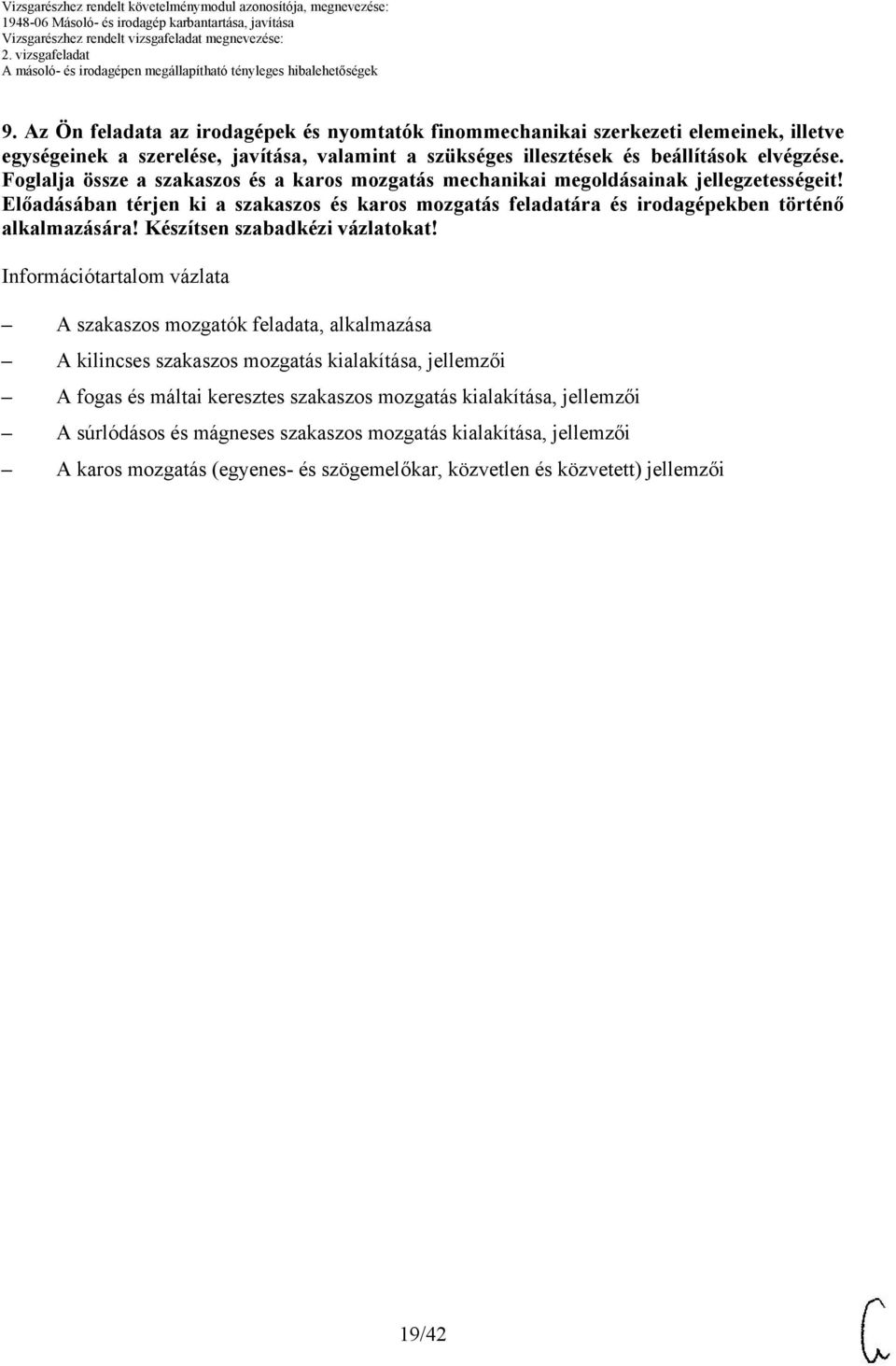 Foglalja össze a szakaszos és a karos mozgatás mechanikai megoldásainak jellegzetességeit! Előadásában térjen ki a szakaszos és karos mozgatás feladatára és irodagépekben történő alkalmazására!