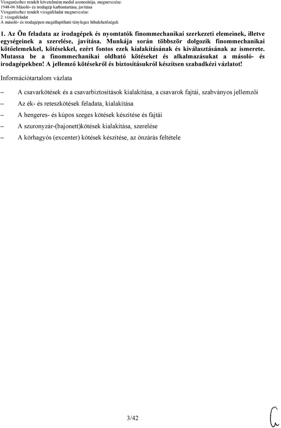 Mutassa be a finommechanikai oldható kötéseket és alkalmazásukat a másoló- és irodagépekben! jellemző kötésekről és biztosításukról készítsen szabadkézi vázlatot!