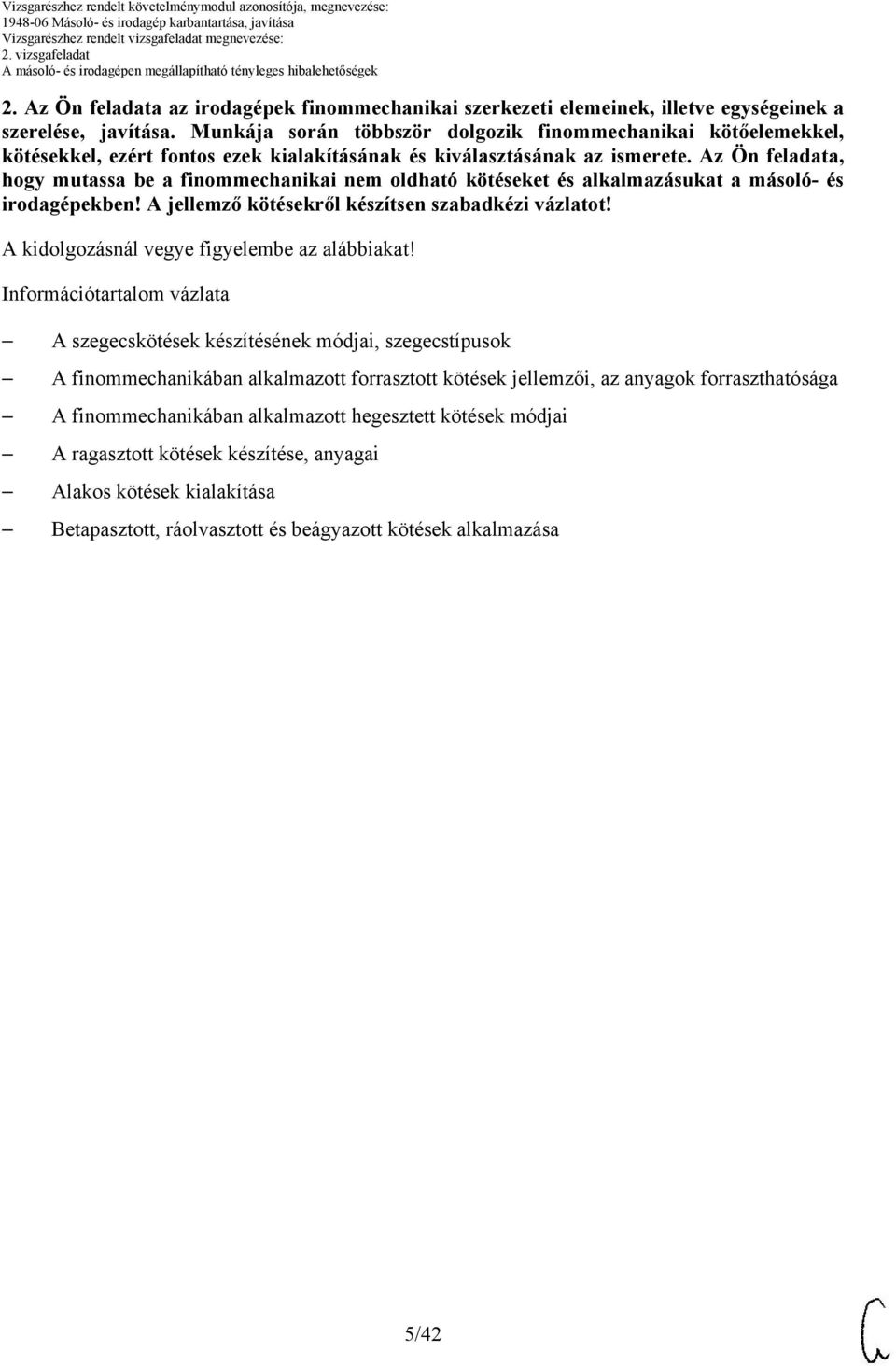 z Ön feladata, hogy mutassa be a finommechanikai nem oldható kötéseket és alkalmazásukat a másoló- és irodagépekben! jellemző kötésekről készítsen szabadkézi vázlatot!