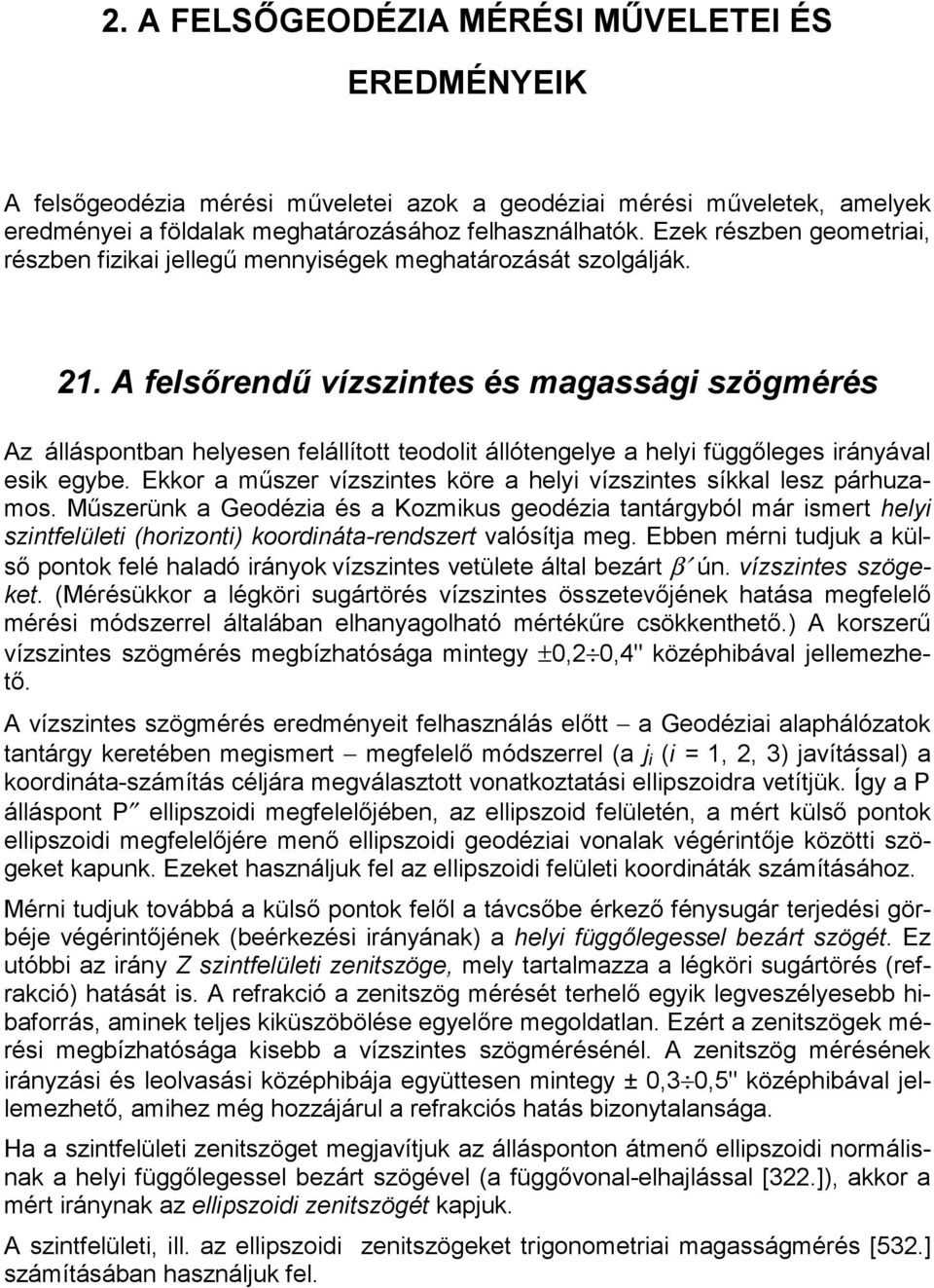 A felsőrendű vízszintes és magassági szögmérés Az álláspontban helyesen felállított teodolit állótengelye a helyi függőleges irányával esik egybe.
