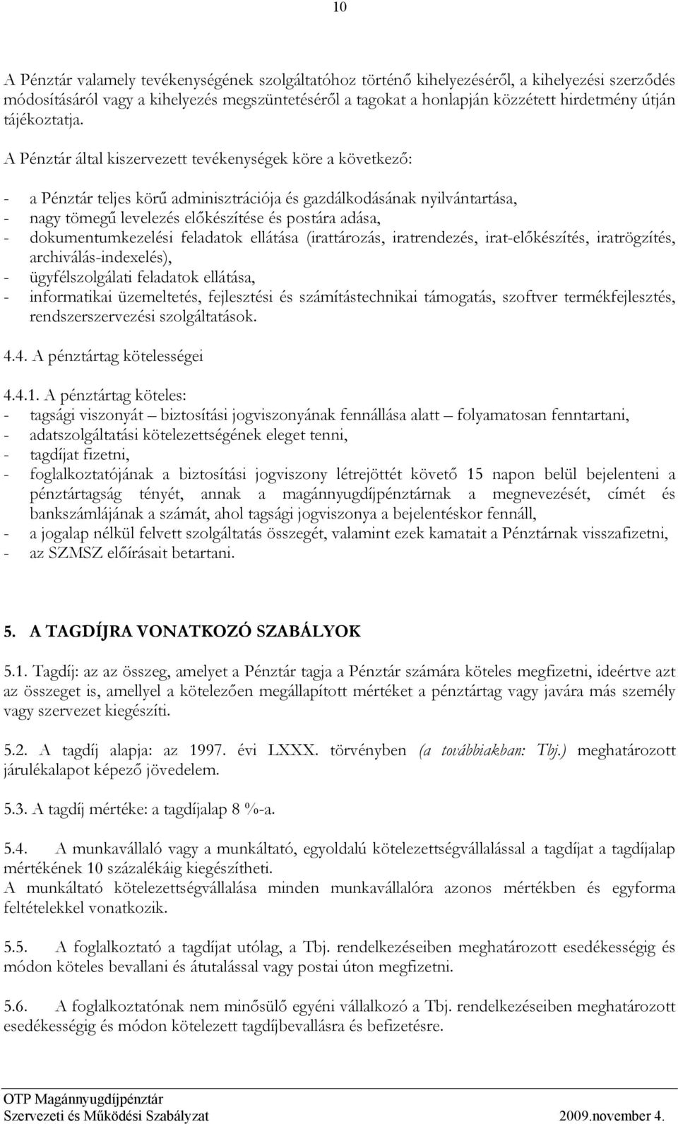 A Pénztár által kiszervezett tevékenységek köre a következő: - a Pénztár teljes körű adminisztrációja és gazdálkodásának nyilvántartása, - nagy tömegű levelezés előkészítése és postára adása, -