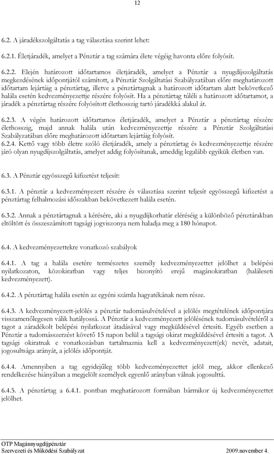 pénztártagnak a határozott időtartam alatt bekövetkező halála esetén kedvezményezettje részére folyósít.
