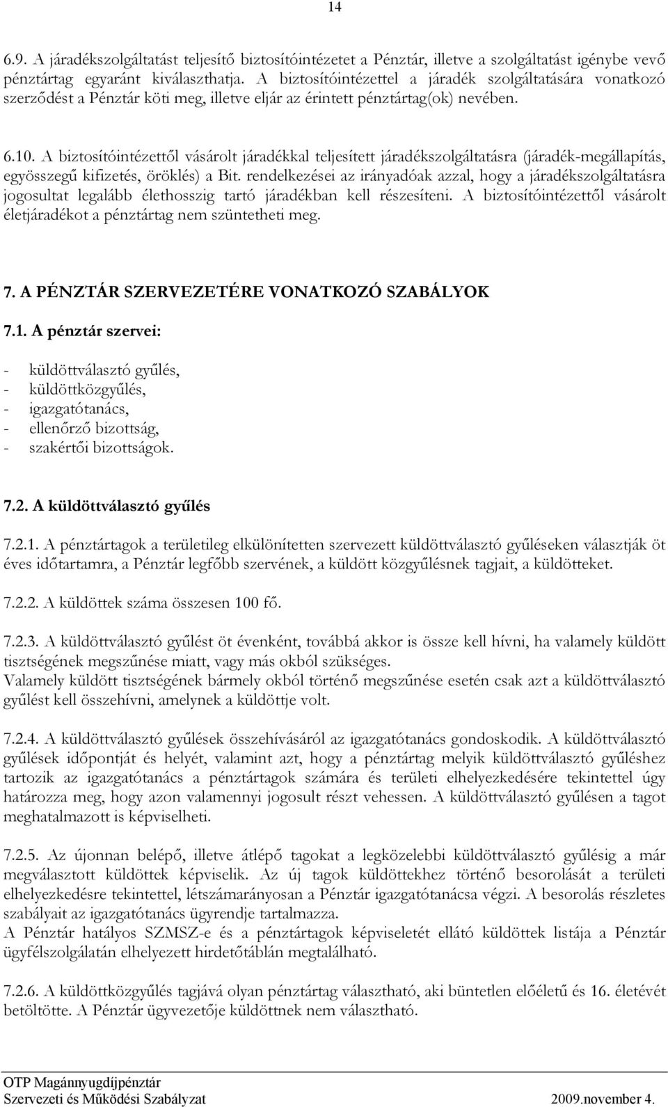 A biztosítóintézettől vásárolt járadékkal teljesített járadékszolgáltatásra (járadék-megállapítás, egyösszegű kifizetés, öröklés) a Bit.