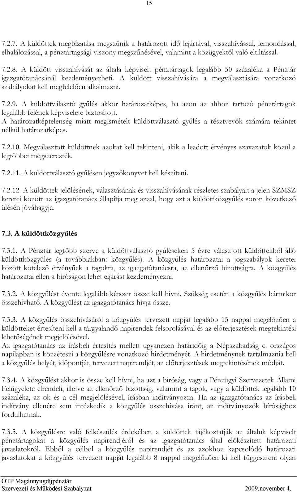 A küldött visszahívására a megválasztására vonatkozó szabályokat kell megfelelően alkalmazni. 7.2.9.