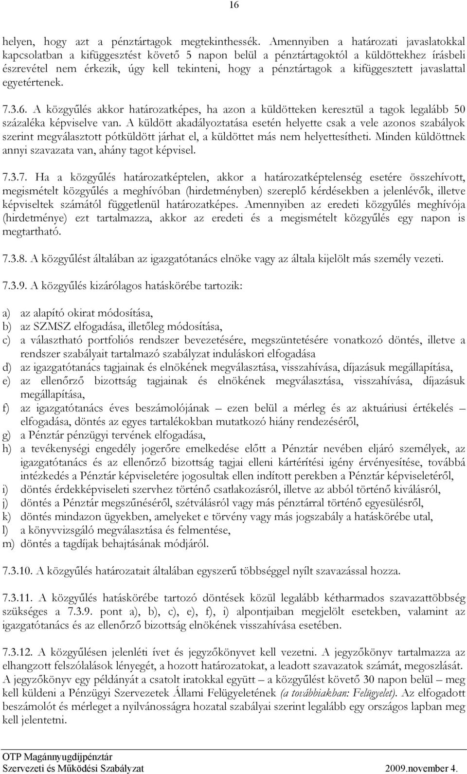 kifüggesztett javaslattal egyetértenek. 7.3.6. A közgyűlés akkor határozatképes, ha azon a küldötteken keresztül a tagok legalább 50 százaléka képviselve van.