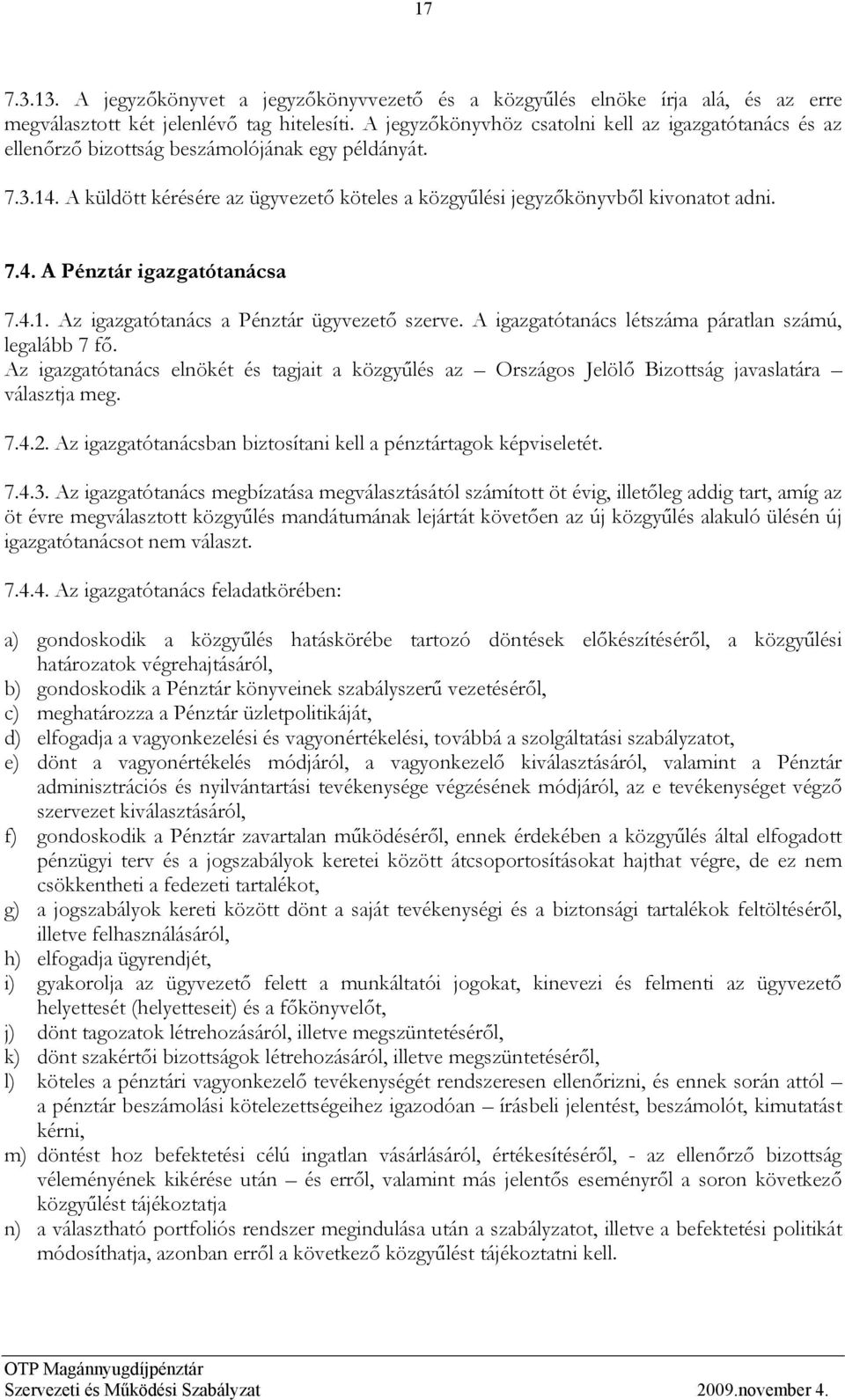 4.1. Az igazgatótanács a Pénztár ügyvezető szerve. A igazgatótanács létszáma páratlan számú, legalább 7 fő.