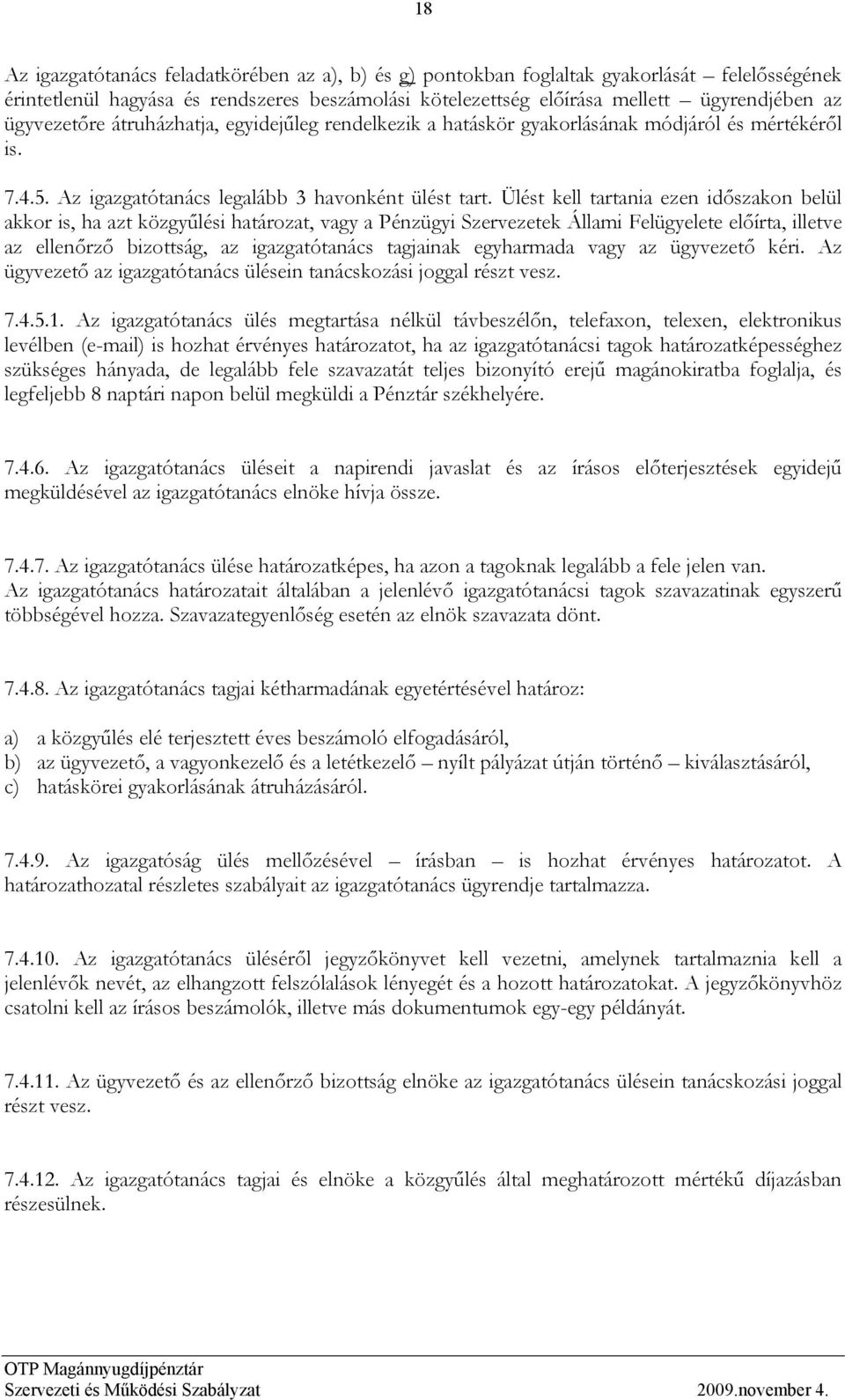 Ülést kell tartania ezen időszakon belül akkor is, ha azt közgyűlési határozat, vagy a Pénzügyi Szervezetek Állami Felügyelete előírta, illetve az ellenőrző bizottság, az igazgatótanács tagjainak