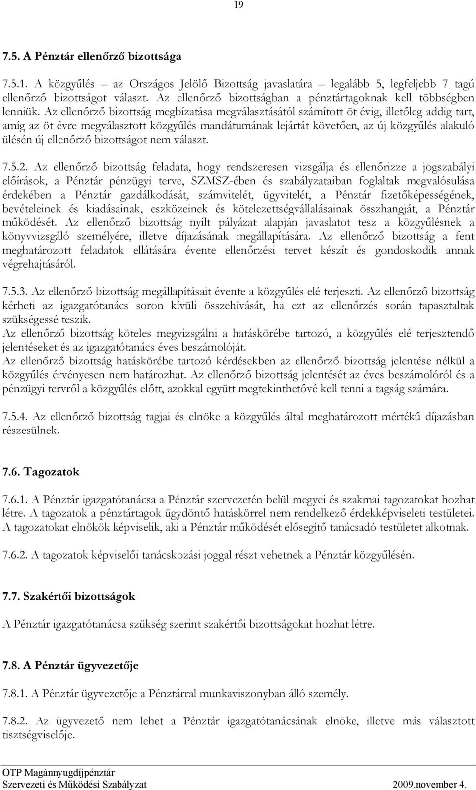 Az ellenőrző bizottság megbízatása megválasztásától számított öt évig, illetőleg addig tart, amíg az öt évre megválasztott közgyűlés mandátumának lejártát követően, az új közgyűlés alakuló ülésén új