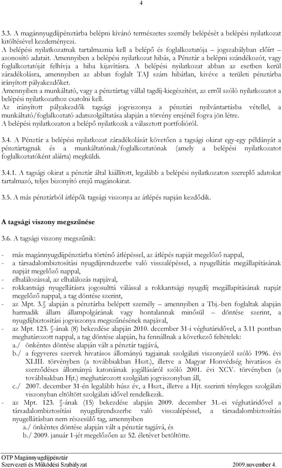 Amennyiben a belépési nyilatkozat hibás, a Pénztár a belépni szándékozót, vagy foglalkoztatóját felhívja a hiba kijavításra.