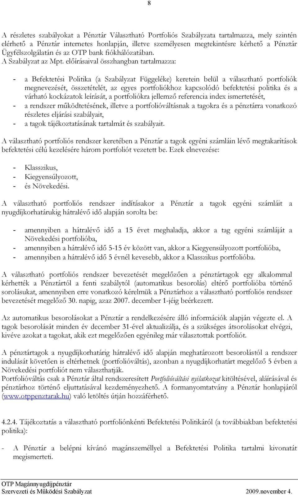 előírásaival összhangban tartalmazza: - a Befektetési Politika (a Szabályzat Függeléke) keretein belül a választható portfoliók megnevezését, összetételét, az egyes portfoliókhoz kapcsolódó