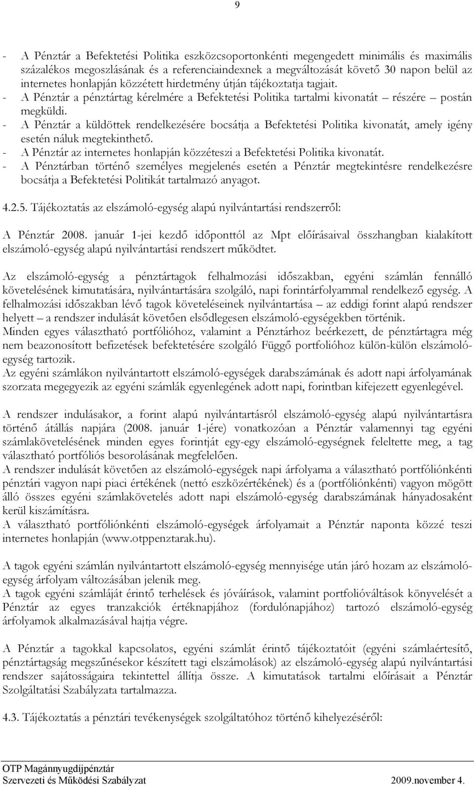 - A Pénztár a küldöttek rendelkezésére bocsátja a Befektetési Politika kivonatát, amely igény esetén náluk megtekinthető.