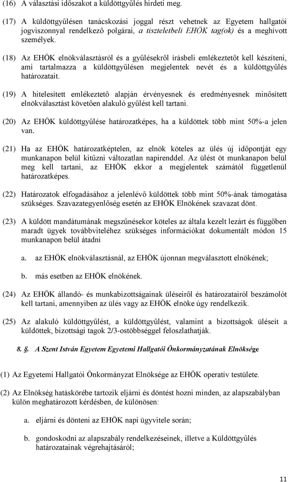 (18) Az EHÖK elnökválasztásról és a gyűlésekről írásbeli emlékeztetőt kell készíteni, ami tartalmazza a küldöttgyűlésen megjelentek nevét és a küldöttgyűlés határozatait.