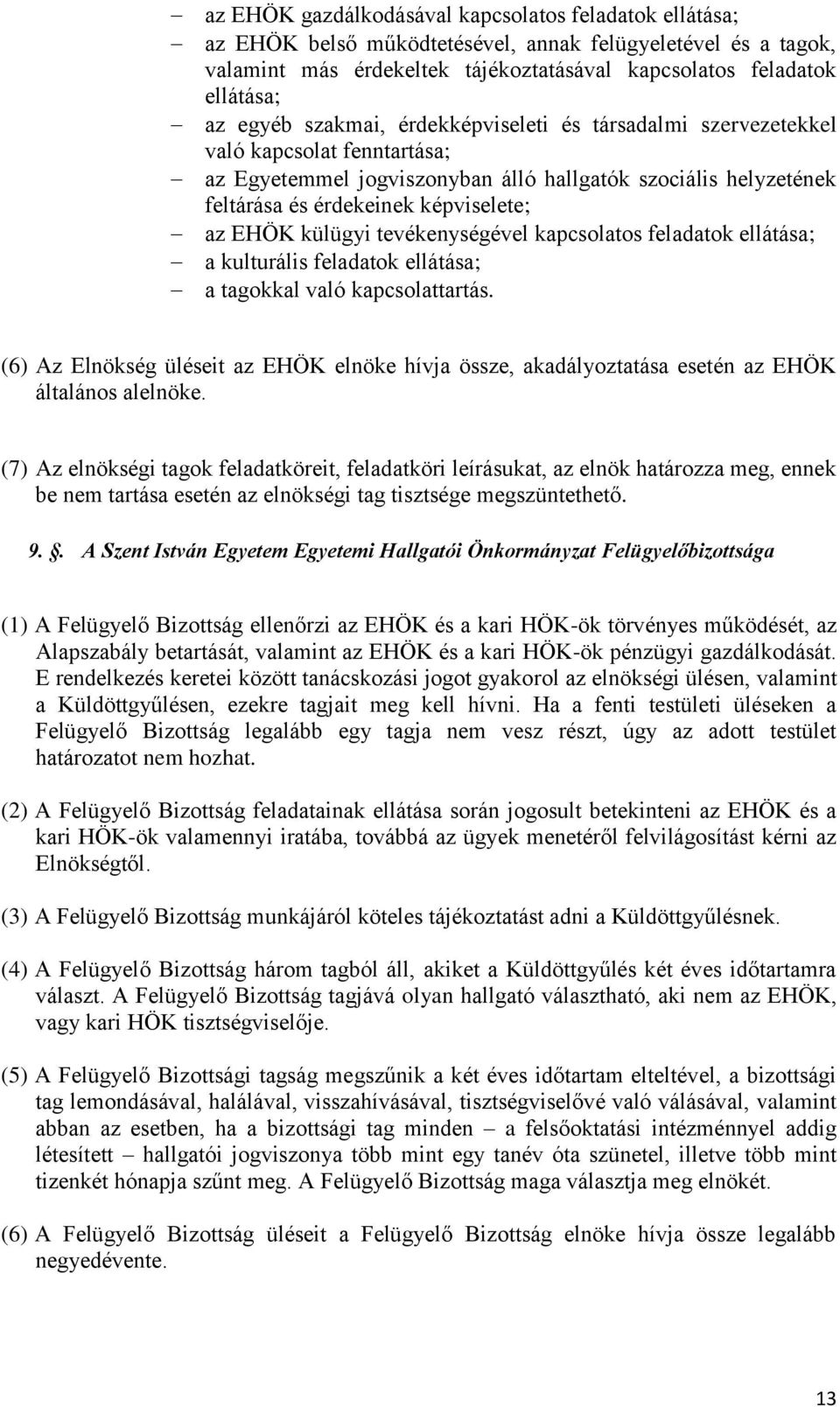 külügyi tevékenységével kapcsolatos feladatok ellátása; a kulturális feladatok ellátása; a tagokkal való kapcsolattartás.