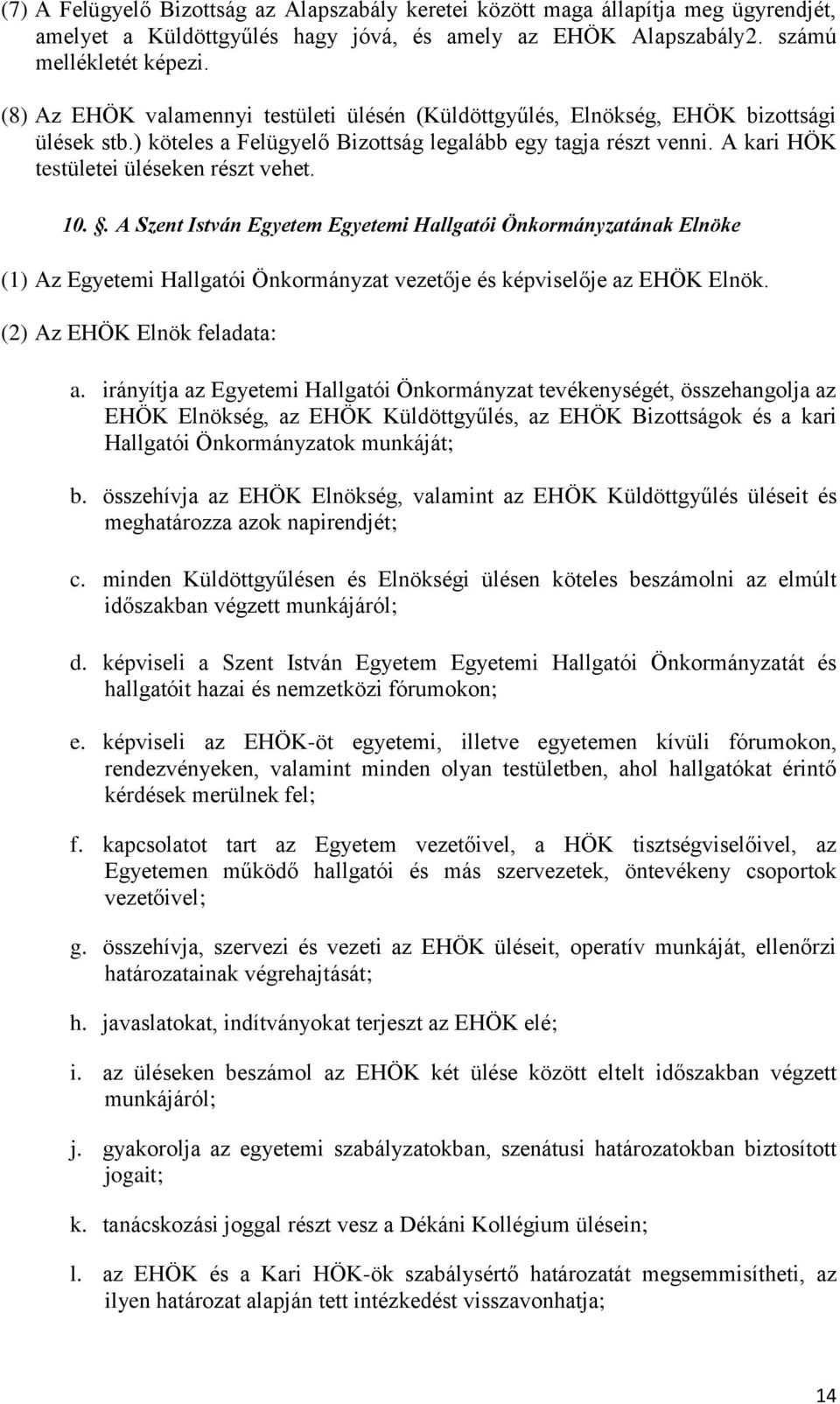 10.. A Szent István Egyetem Egyetemi Hallgatói Önkormányzatának Elnöke (1) Az Egyetemi Hallgatói Önkormányzat vezetője és képviselője az EHÖK Elnök. (2) Az EHÖK Elnök feladata: a.