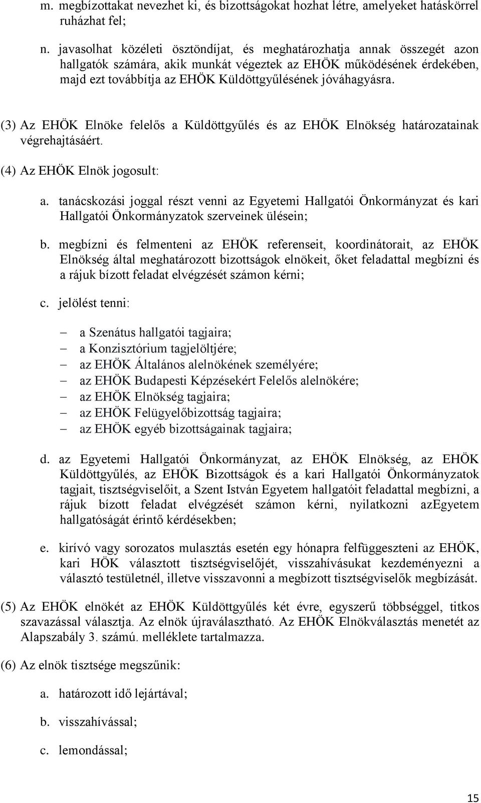 jóváhagyásra. (3) Az EHÖK Elnöke felelős a Küldöttgyűlés és az EHÖK Elnökség határozatainak végrehajtásáért. (4) Az EHÖK Elnök jogosult: a.