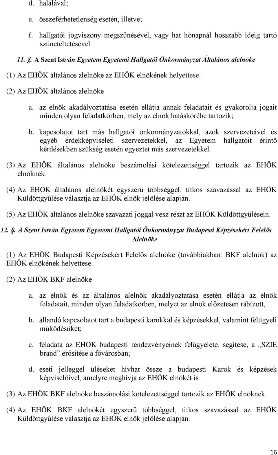 az elnök akadályoztatása esetén ellátja annak feladatait és gyakorolja jogait minden olyan feladatkörben, mely az elnök hatáskörébe tartozik; b.