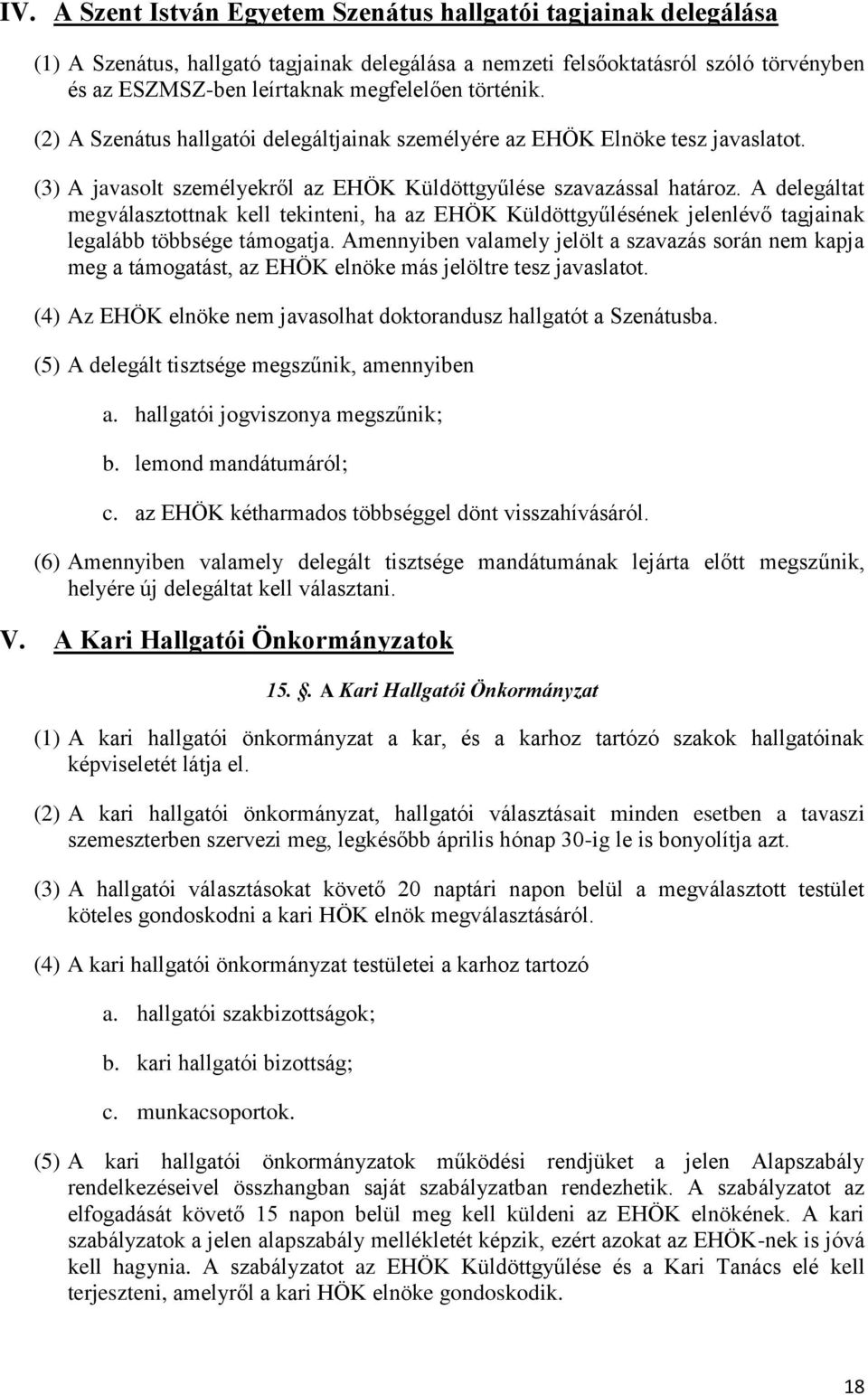 A delegáltat megválasztottnak kell tekinteni, ha az EHÖK Küldöttgyűlésének jelenlévő tagjainak legalább többsége támogatja.