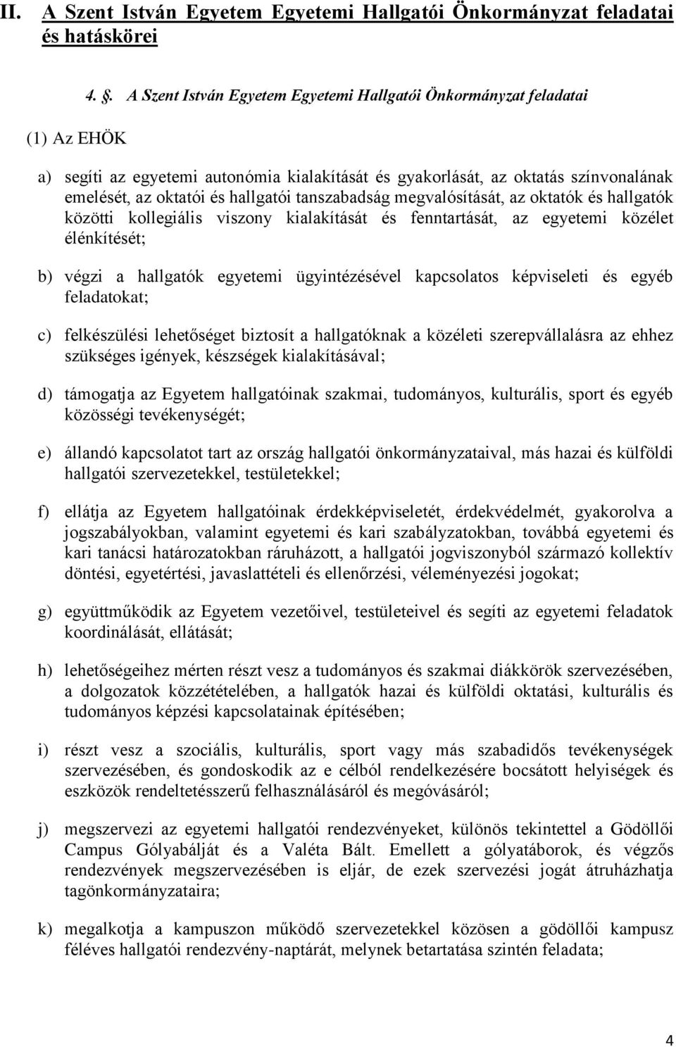 megvalósítását, az oktatók és hallgatók közötti kollegiális viszony kialakítását és fenntartását, az egyetemi közélet élénkítését; b) végzi a hallgatók egyetemi ügyintézésével kapcsolatos képviseleti