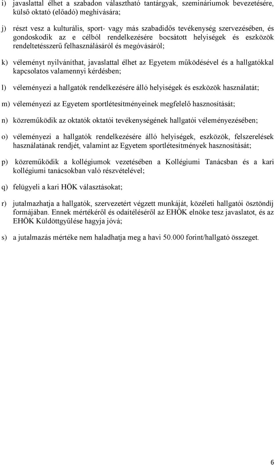 működésével és a hallgatókkal kapcsolatos valamennyi kérdésben; l) véleményezi a hallgatók rendelkezésére álló helyiségek és eszközök használatát; m) véleményezi az Egyetem sportlétesítményeinek