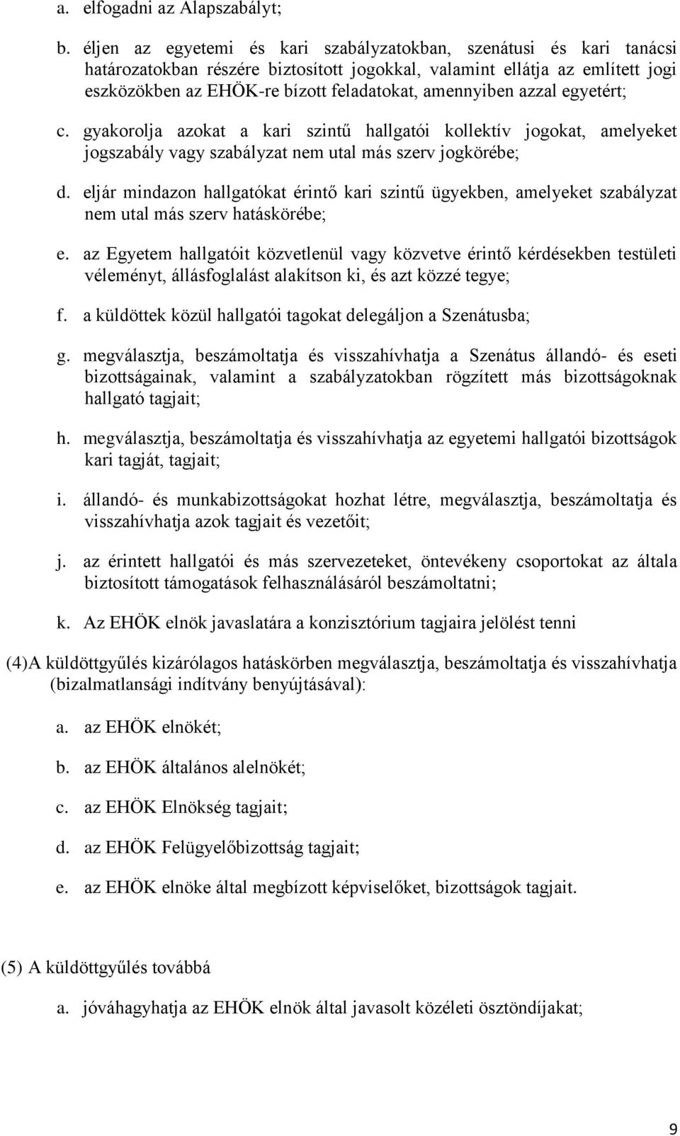 amennyiben azzal egyetért; c. gyakorolja azokat a kari szintű hallgatói kollektív jogokat, amelyeket jogszabály vagy szabályzat nem utal más szerv jogkörébe; d.