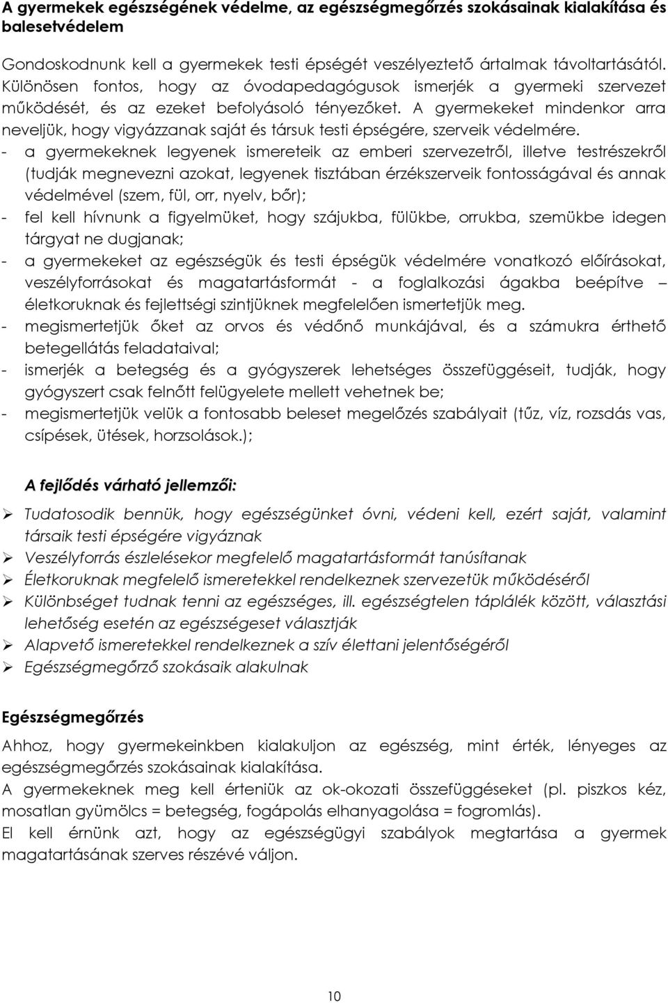 A gyermekeket mindenkor arra neveljük, hogy vigyázzanak saját és társuk testi épségére, szerveik védelmére.