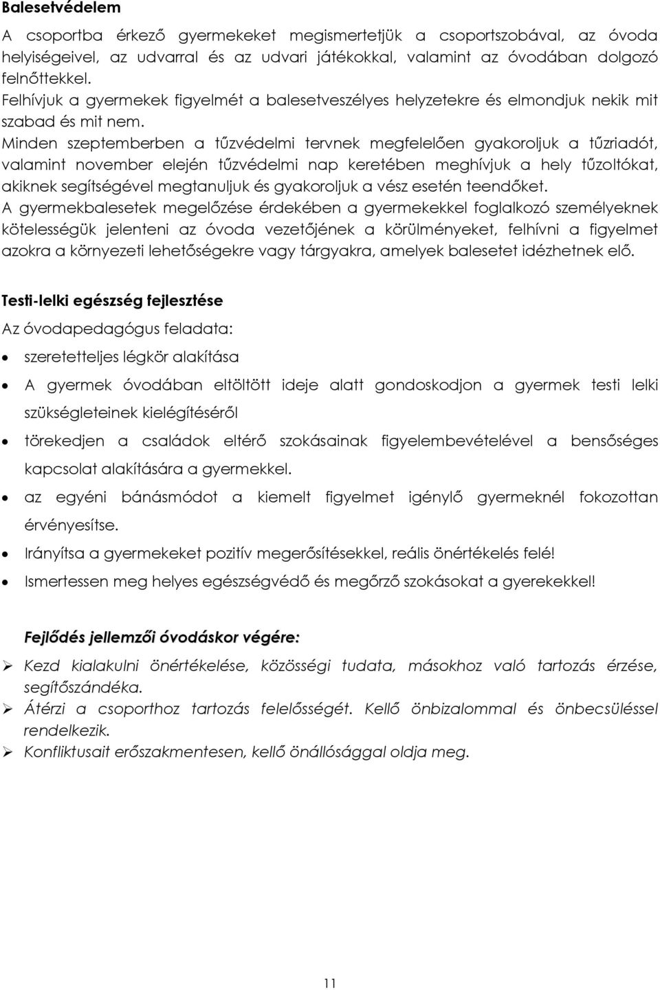 Minden szeptemberben a tűzvédelmi tervnek megfelelően gyakoroljuk a tűzriadót, valamint november elején tűzvédelmi nap keretében meghívjuk a hely tűzoltókat, akiknek segítségével megtanuljuk és
