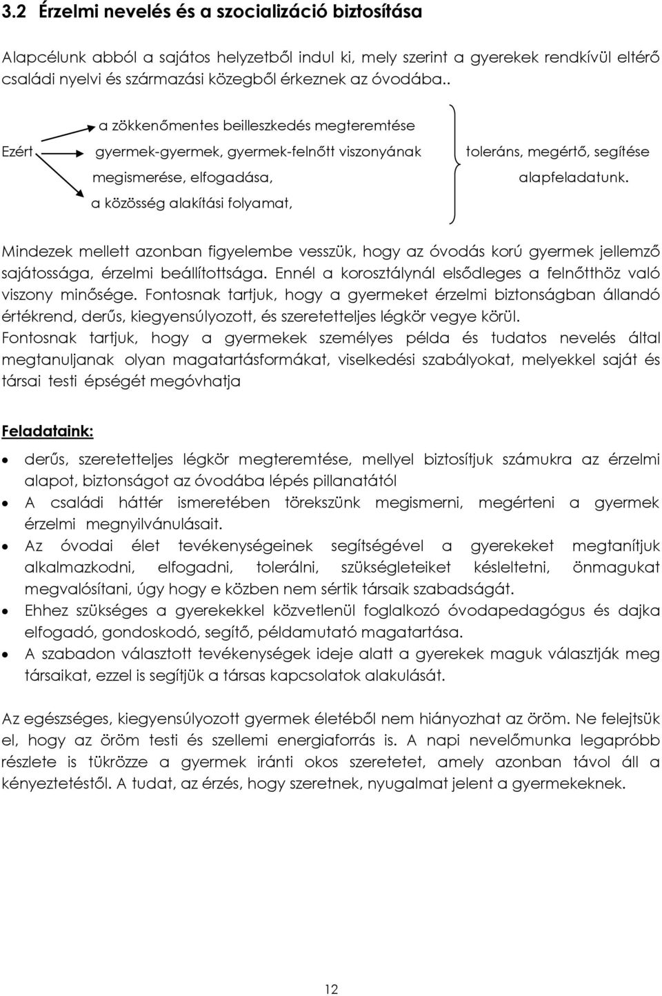 a közösség alakítási folyamat, Mindezek mellett azonban figyelembe vesszük, hogy az óvodás korú gyermek jellemző sajátossága, érzelmi beállítottsága.