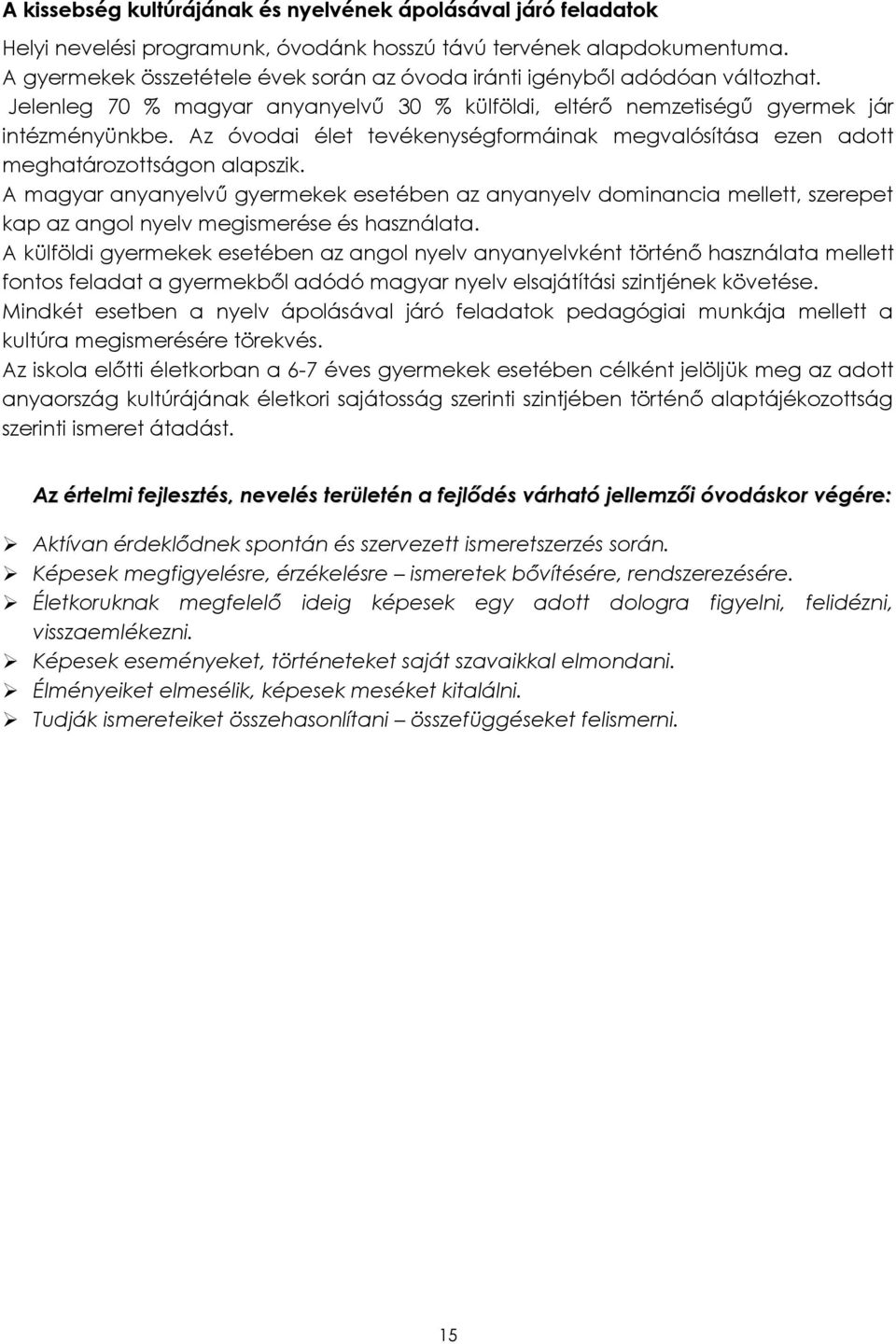 Az óvodai élet tevékenységformáinak megvalósítása ezen adott meghatározottságon alapszik.
