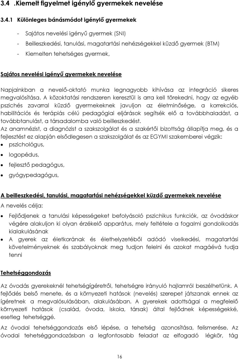 A közoktatási rendszeren keresztül is arra kell törekedni, hogy az egyéb pszichés zavarral küzdő gyermekeknek javuljon az életminősége, a korrekciós, habilitációs és terápiás célú pedagógiai