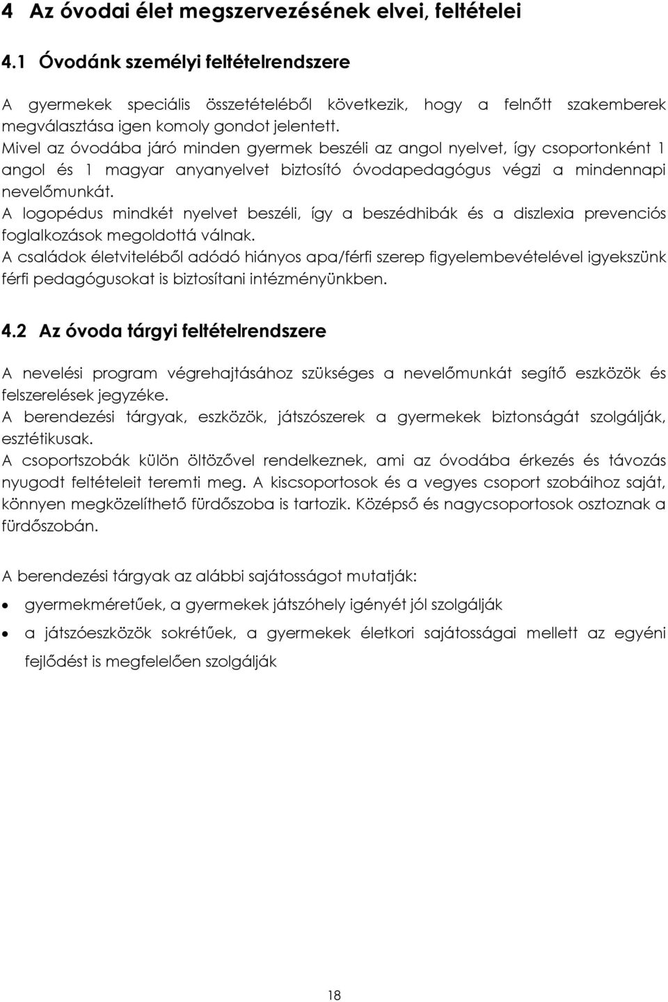Mivel az óvodába járó minden gyermek beszéli az angol nyelvet, így csoportonként 1 angol és 1 magyar anyanyelvet biztosító óvodapedagógus végzi a mindennapi nevelőmunkát.